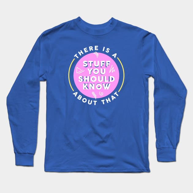 There's A SYSK About That... Long Sleeve T-Shirt by Stuff You Should Know